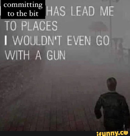 Committing to the bit LEAO ME TO PLACES WOULDN'T EVEN GO WITH A GUN ...