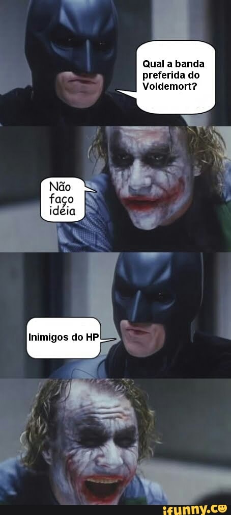 Qual a banda
preferida do
Voldemort?