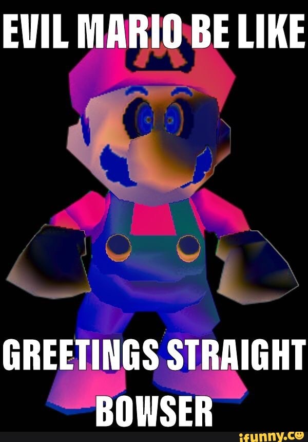 EVIL MARIO BE LIKE GREETINGS STRAIGHT BOWSER - iFunny Brazil