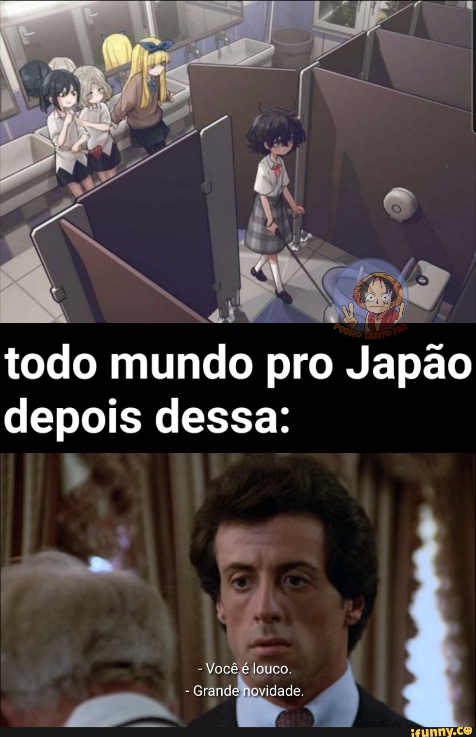 todo mundo pro Japão depois dessa:
- Você é louco.
E Grande ni