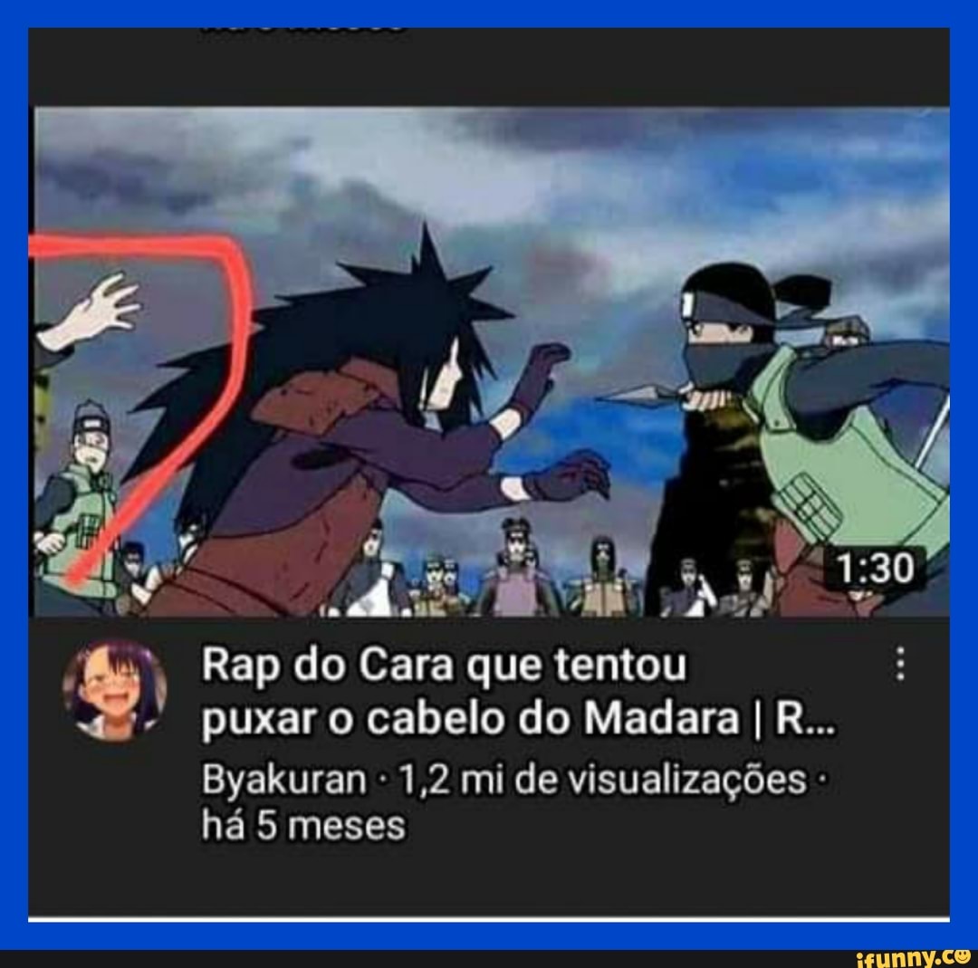 To Rap do Cara que tentou puxar o cabelo do Madara I R... Byakuran 1,2 ...