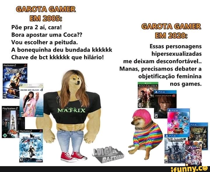 Põe pra 2 aí, cara!
Bora apostar uma Coca??
Vou escolher peituda.
GAROTA GAMER