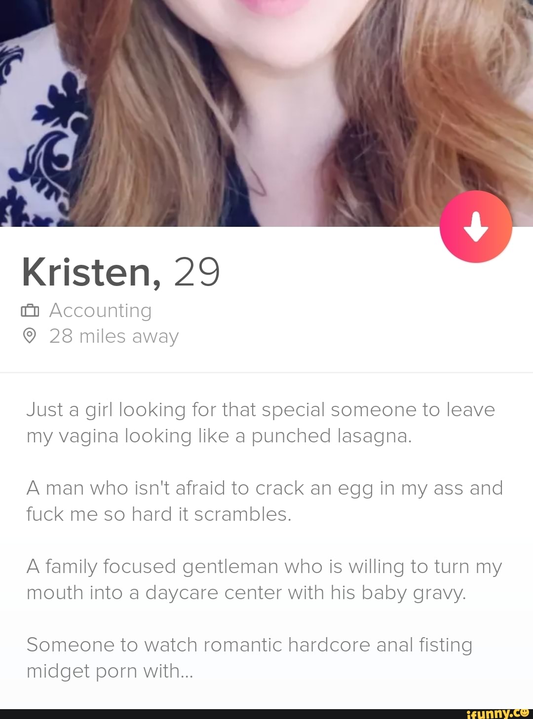 1080px x 1458px - Kristen, 29 a Accounting Just a girl looking for that special someone to  leave my vagina looking like a punched lasagna. A man who isn't afraid to  crack an egg in my