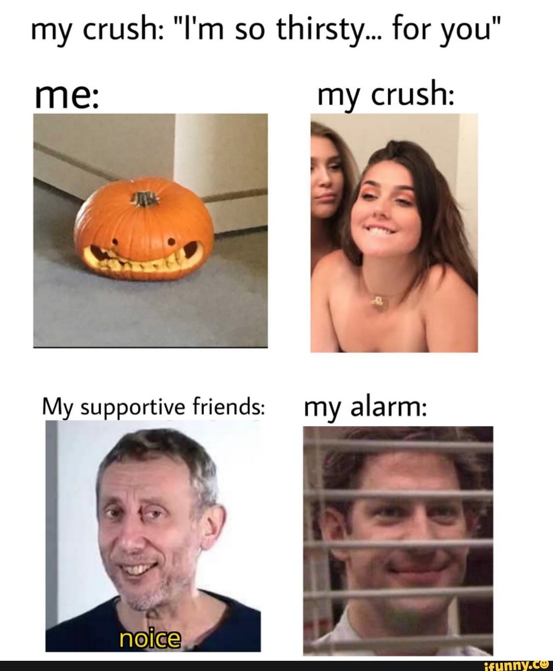 me: my crush:
My supportive friends: my alarm: