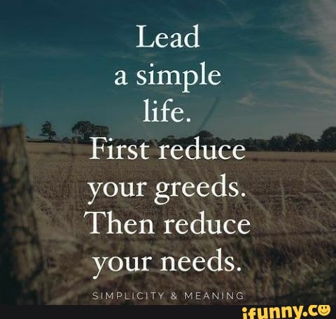 Lead A Simple Life First Reduce Your Greeds Then Reduce Your Needs Simplicity Meaning