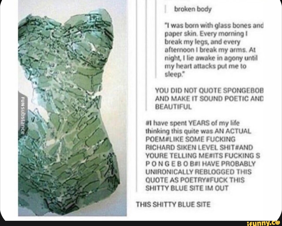 Broken body was born with glass bones and paper skin. Every morning I