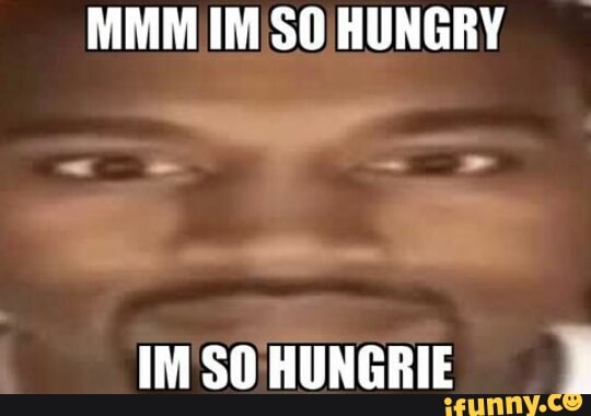 im so hungry