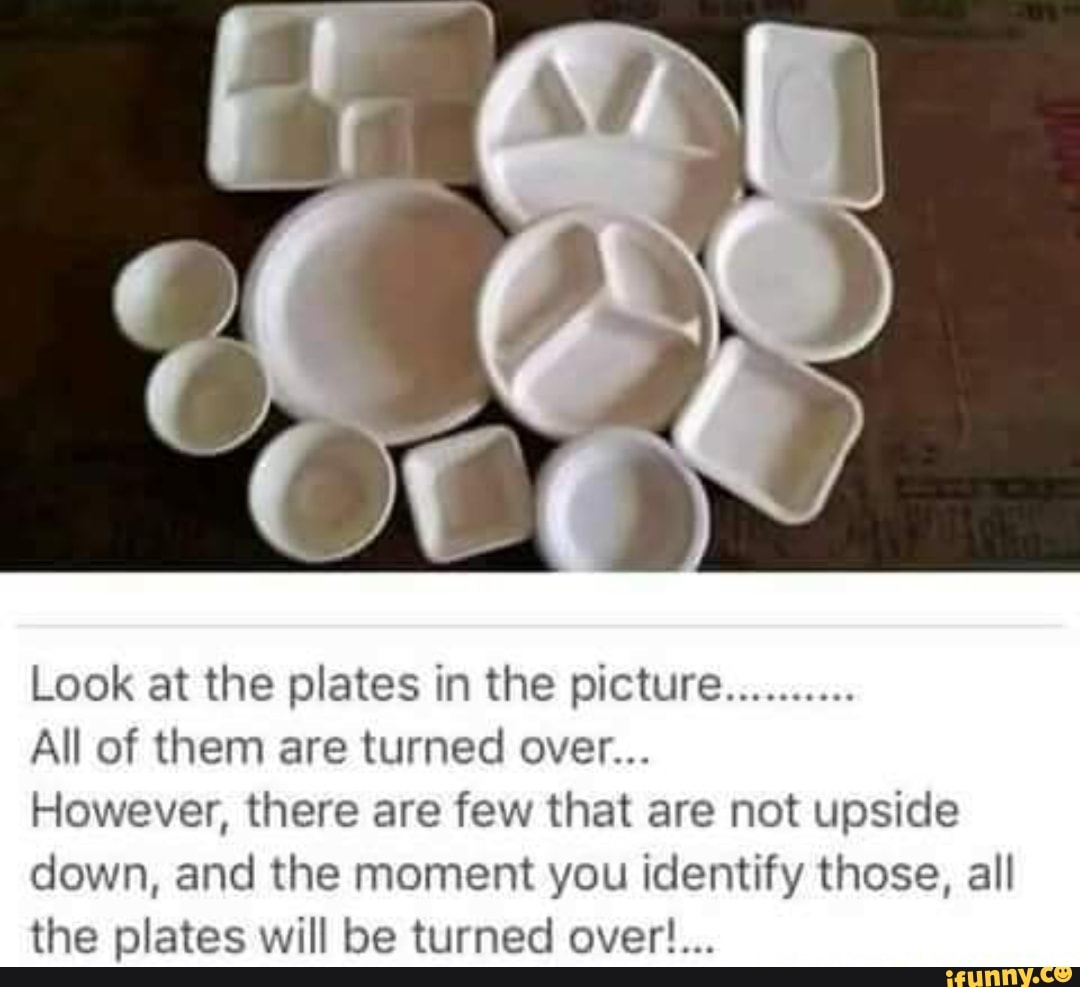Look at the plates in the picture.......... All of them are turned over