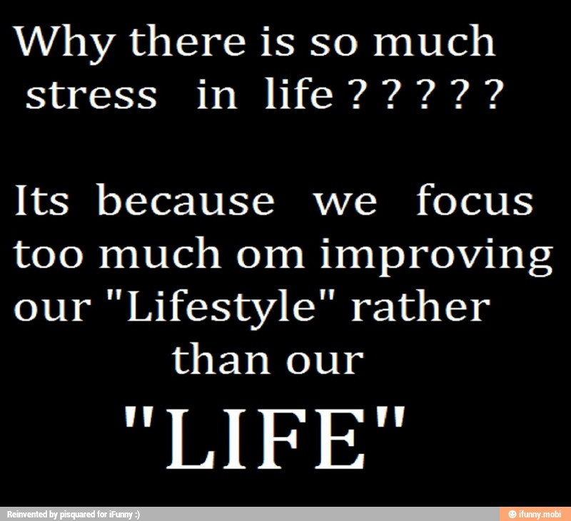 Why there is so much
Its because we focus
too much om improving
our "Lifestyle" rather
than our