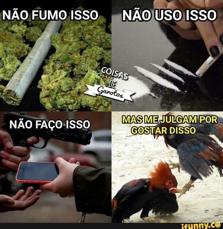 NÃO FUMO ISSO NÃO USO ISSO
NÃO FAÇO ISSO