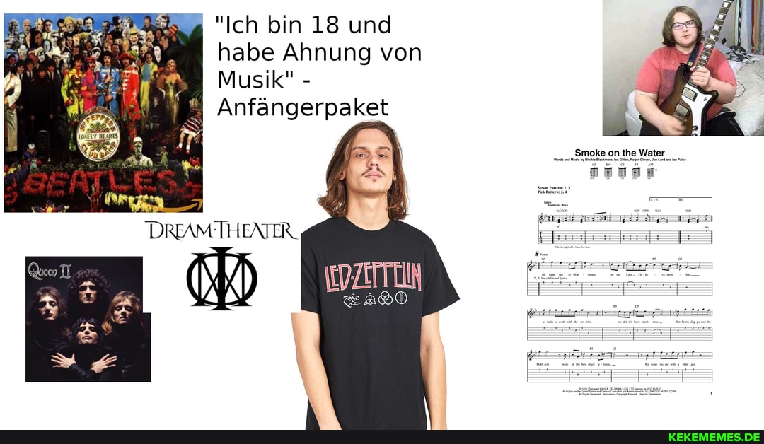 "Ich bin 18 und habe Ahnung) von
Musik" =
Anfängerpaket
Smoke on Weter
DREAM THEATER.