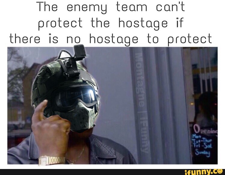 The enemy team can't protect the hostage if - iFunny :)