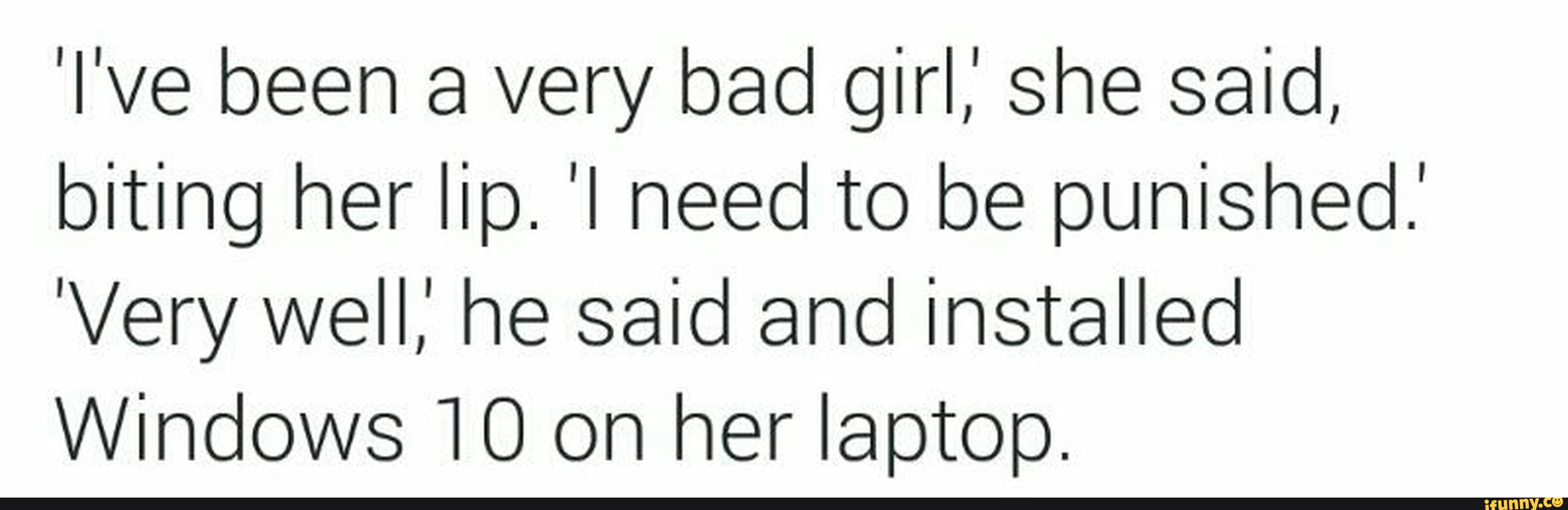 This is very very bad. I ve been. "I've been a Bad girl". Who need to be Punished. I've been very Bad you should Punish me.