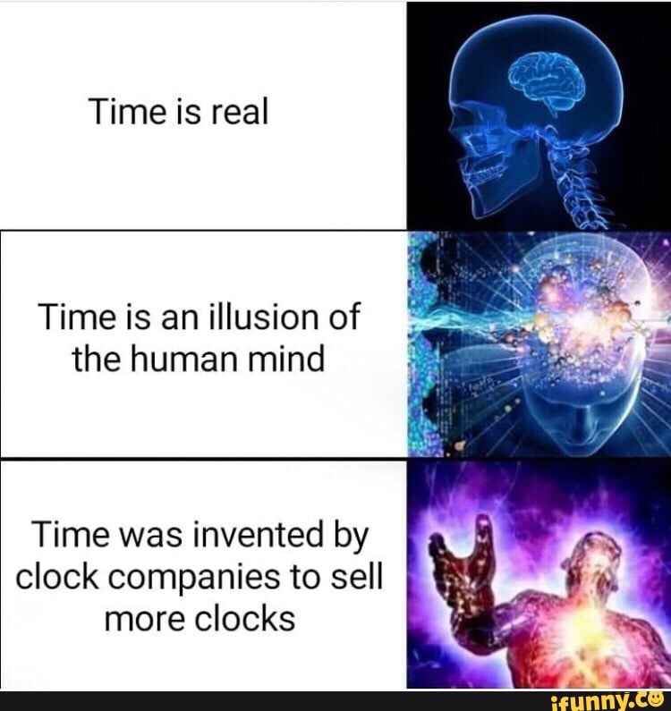 time-is-real-time-is-an-illusion-of-the-human-mind-time-was-invented-by