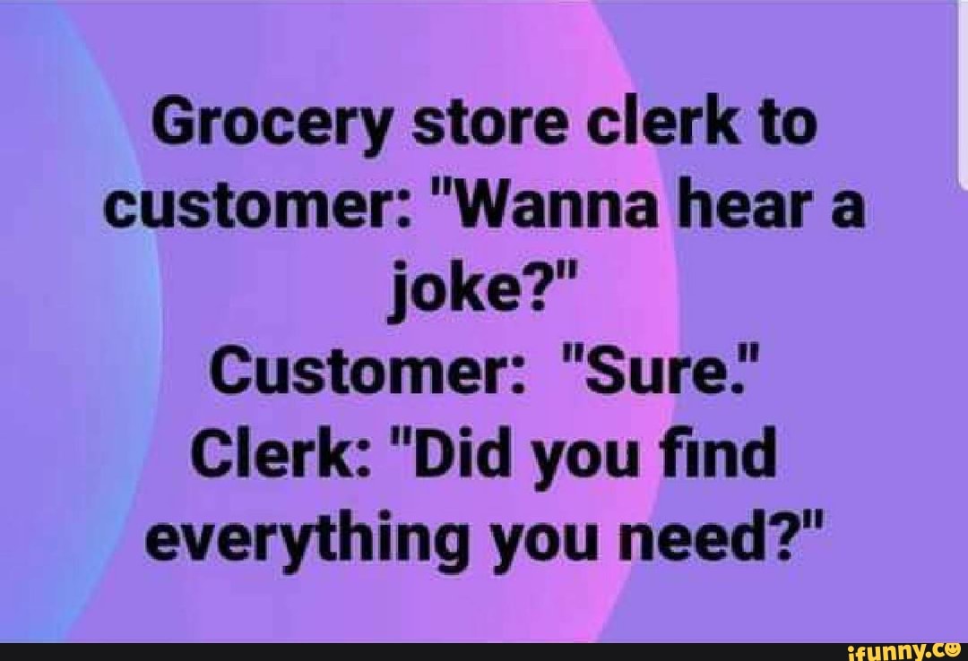 grocery-store-clerk-to-customer-wanna-hear-a-customer-sure-clerk