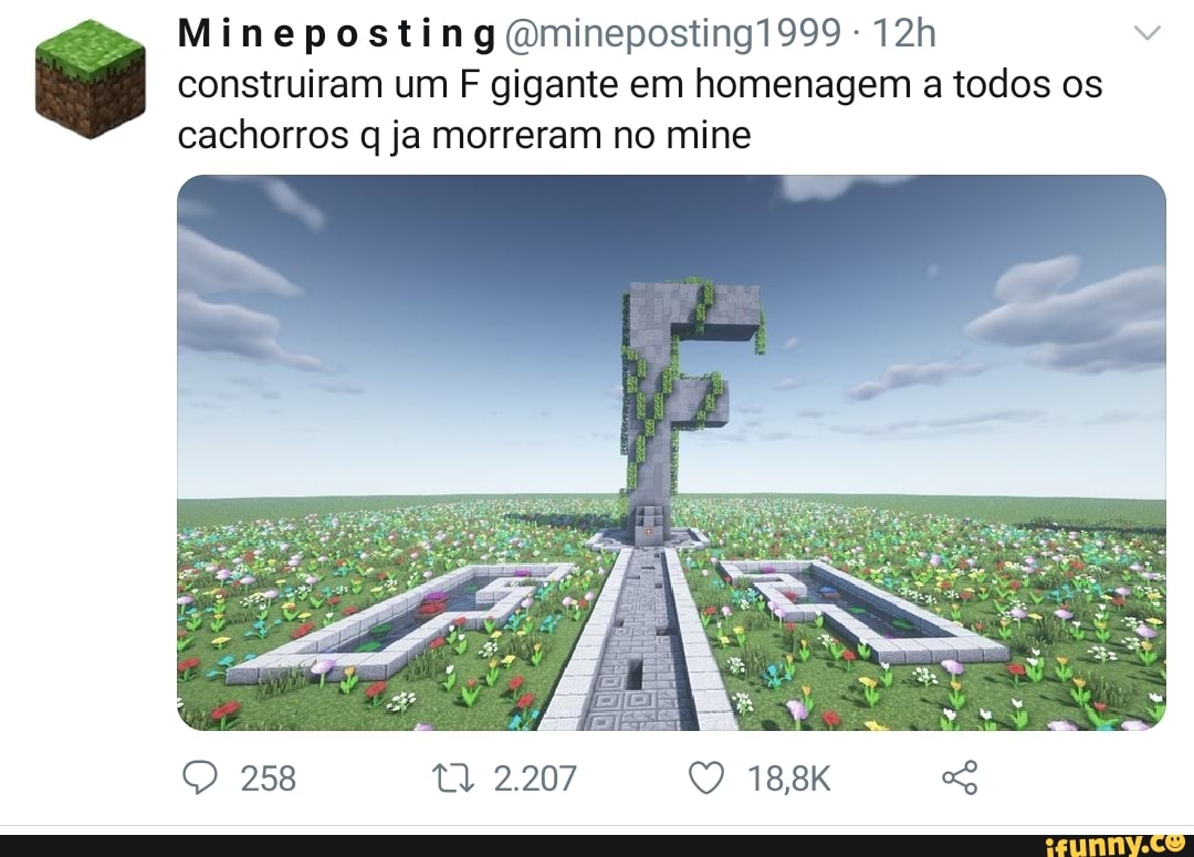 construiram um F gigante em homenagem a todos os
cachorros q ja morreram no mine