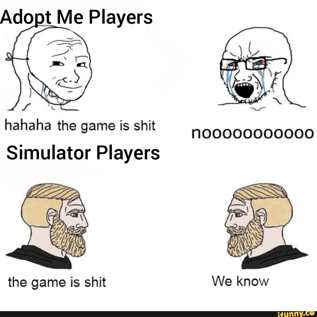 Adopt Me Players
hahaha the game is shit
Simulator Players
the game is shit We know