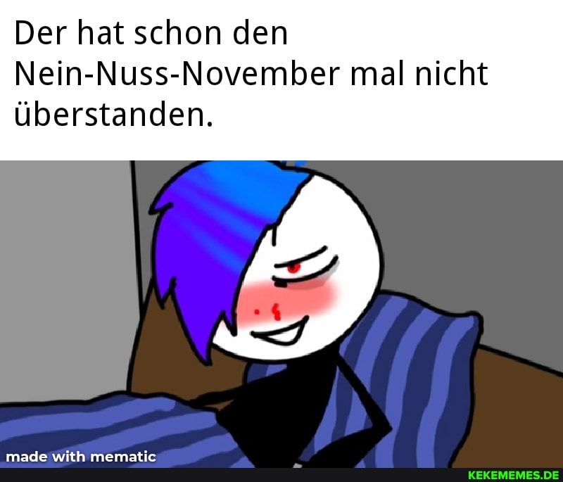 Der hat schon den
Nein-Nuss-November mal nicht
überstanden.