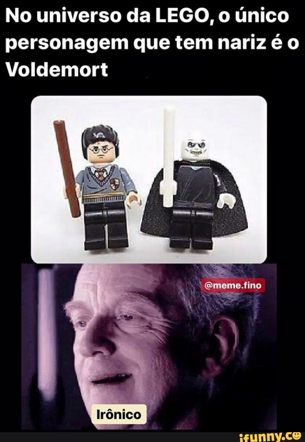 No universo da LEGO, o único
personagem que tem nariz é o
Voldemort