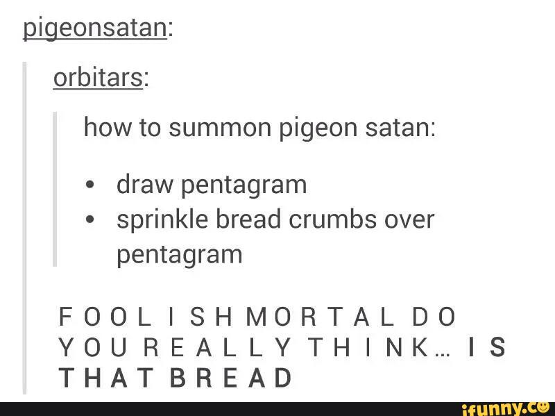 Pigeonsatan: orbitars: how to summon pigeon satan: - draw pentagram
