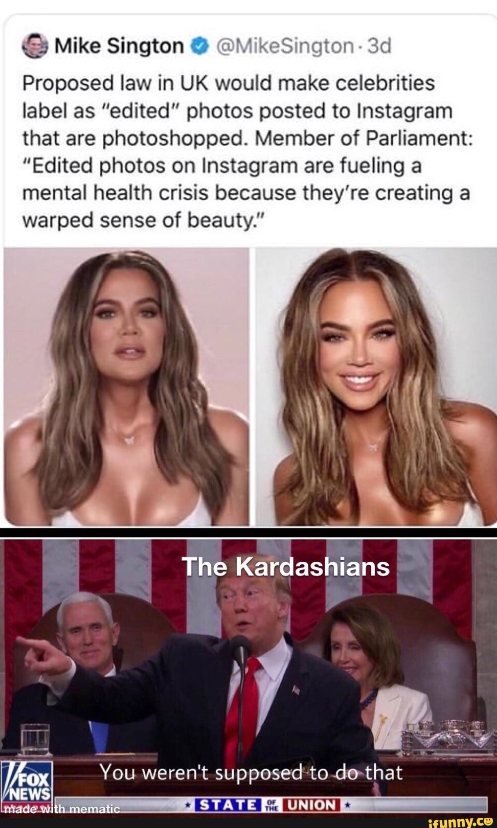 @ Mike Sington @ @MikeSington-
Proposed law in UK would make celebrities label as "edited" photos posted to Instagram that are photoshopped. Member of Parliament:
"Edited photos on Instagram are fueling a mental health crisis because they're creating a warped sense of beauty."
The Kardashians
OX You. weren't
NEWS
supposed to do
[UNION
