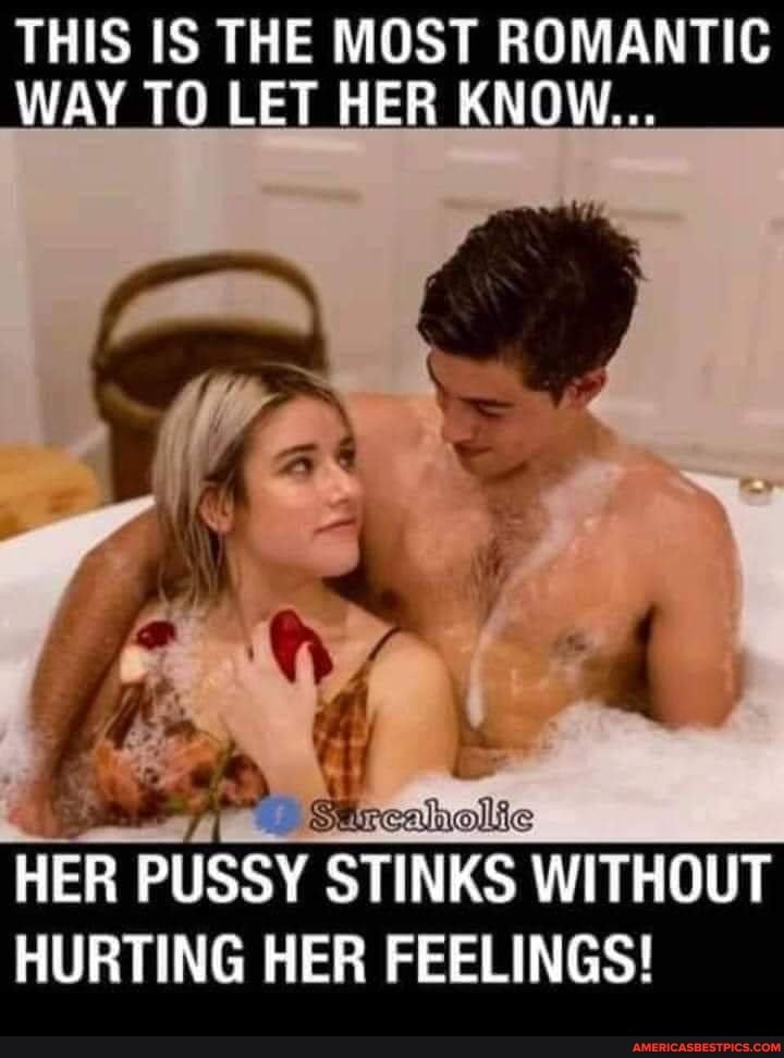 THIS IS THE MOST ROMANTIC WAY TO LET HER KNOW...
OF
HER PUSSY STINKS WITHOUT
HURTING HER FEELINGS!