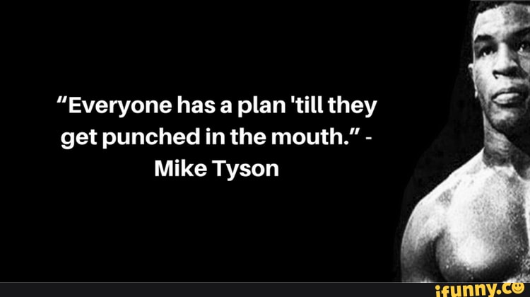 Everyone Has A Plan Till They Get Punched In The Mouth Mike Tyson