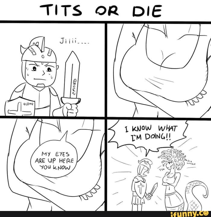 TITS OR DIE
My EVES
ARE UP HERE YOU leNOw
