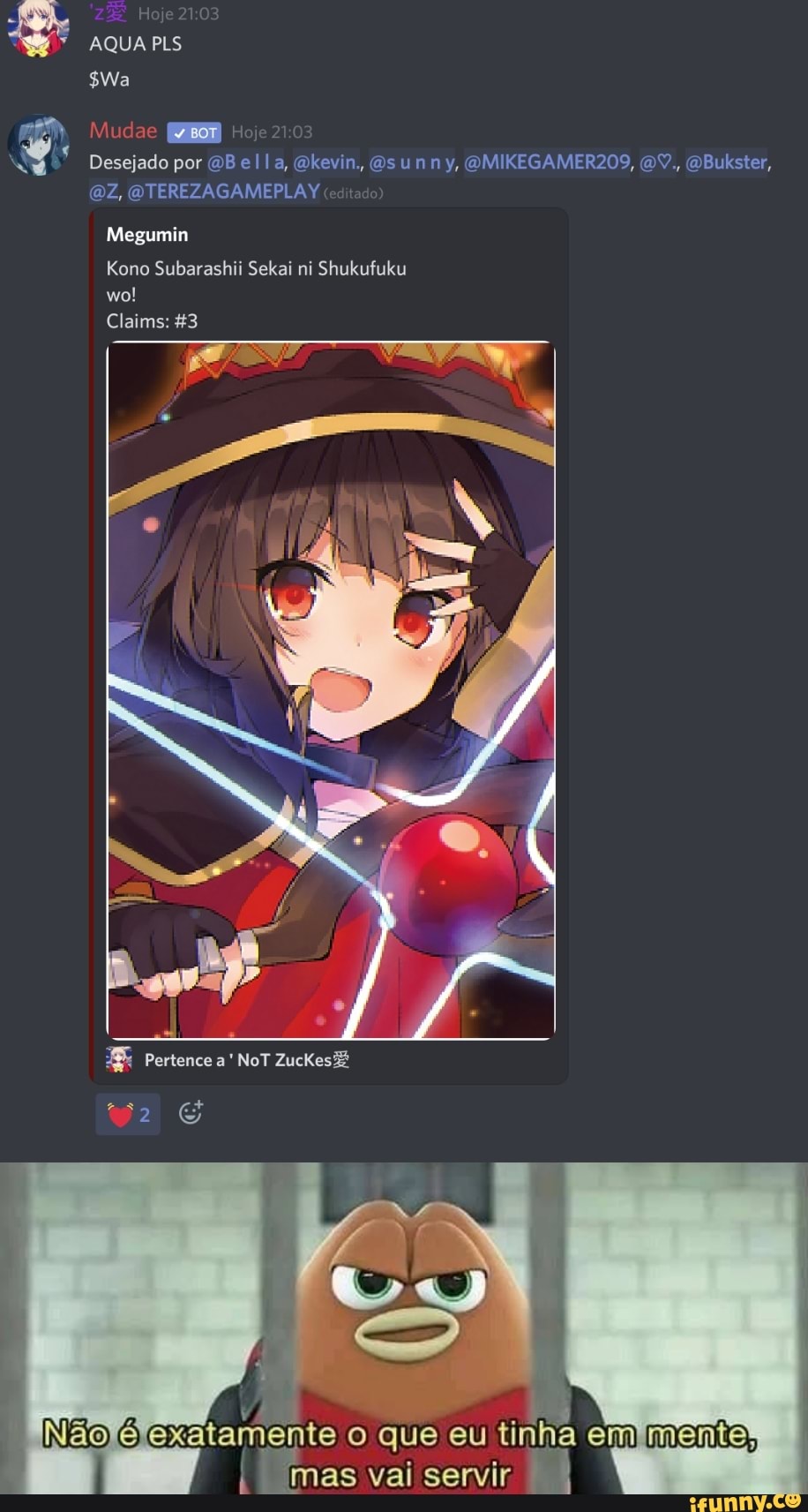 AQUA PLS
Desejado por GB ella, kevin, Os un ny, OMIKEGAMERZOS, OBulkster,
aZ, ATEREZAGAMEPLAY
Megumin
Kono Subarashii Sekai ni Shukufuku
Claims: &3
Pertence a NoT
exatam Ente que eu tinha em mente,
mas vai servir