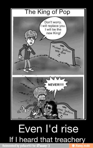 The King of Pop
Even IE
d rise
If I heard that treachei