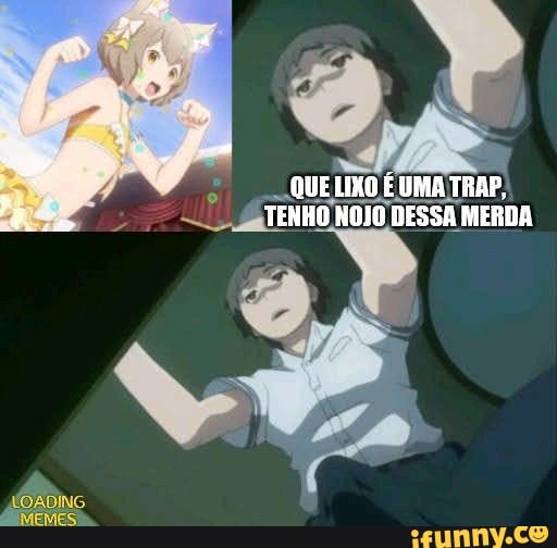 QUE LIXO É UMA TRAP,
TENHO NOJO DESSA MERDA