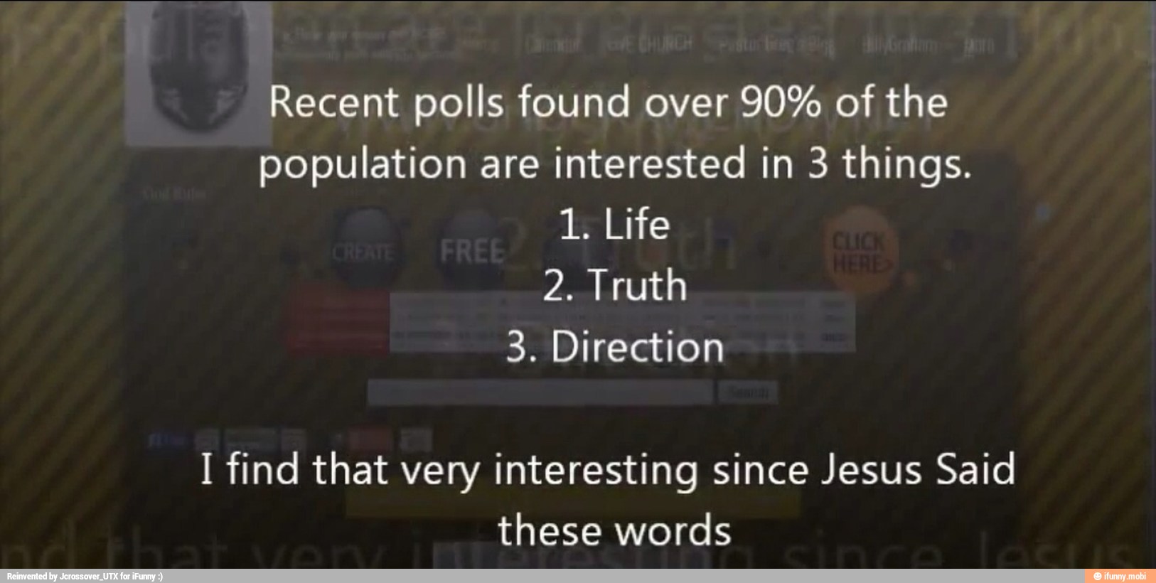 Recent polls found over 90% of the
population are
interested in 3 things.
1. Life
I find that very interesting since Jesus Said
these words