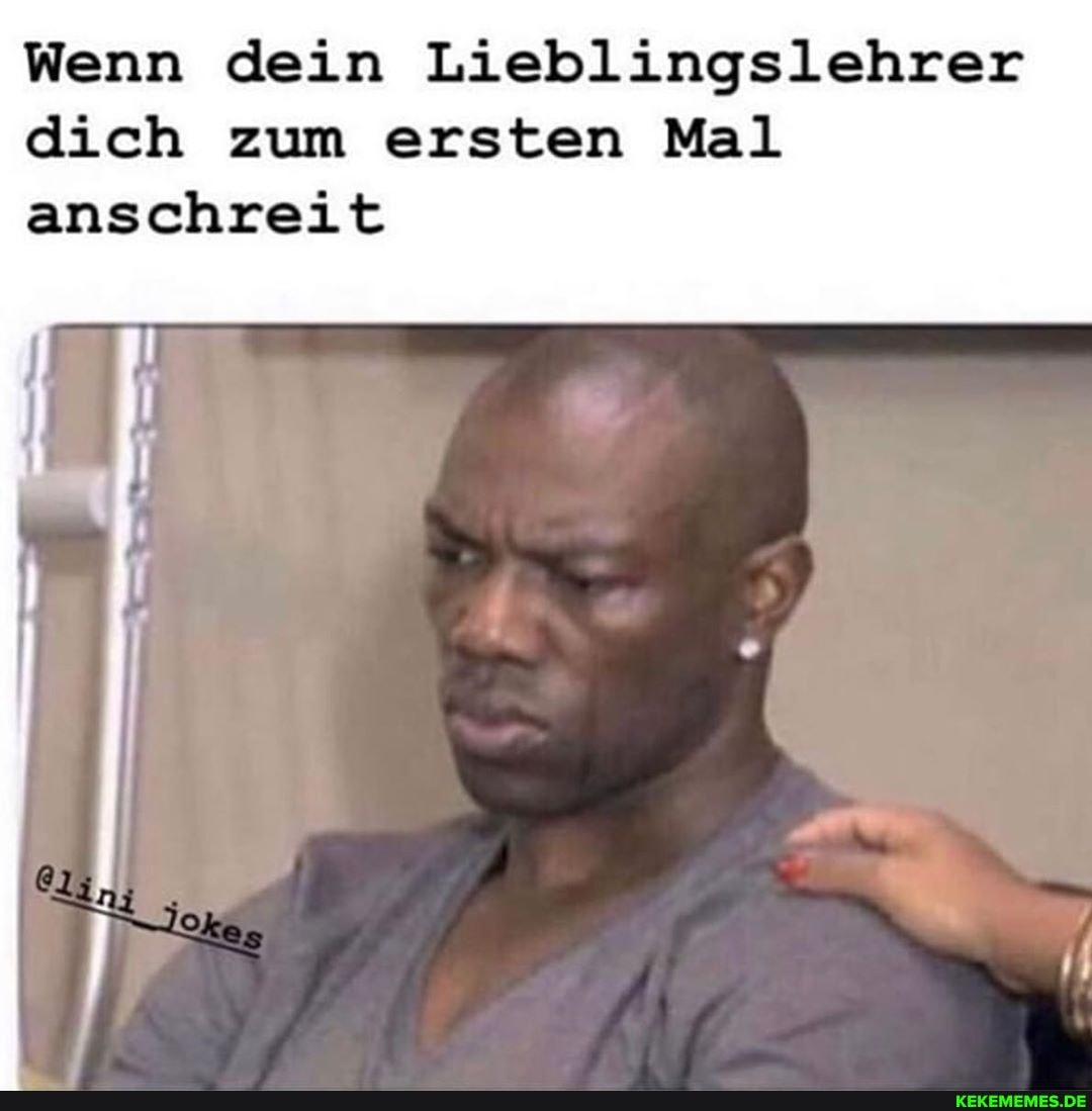 Wenn dein Lieblingslehrer dich zum ersten Mal anschreit