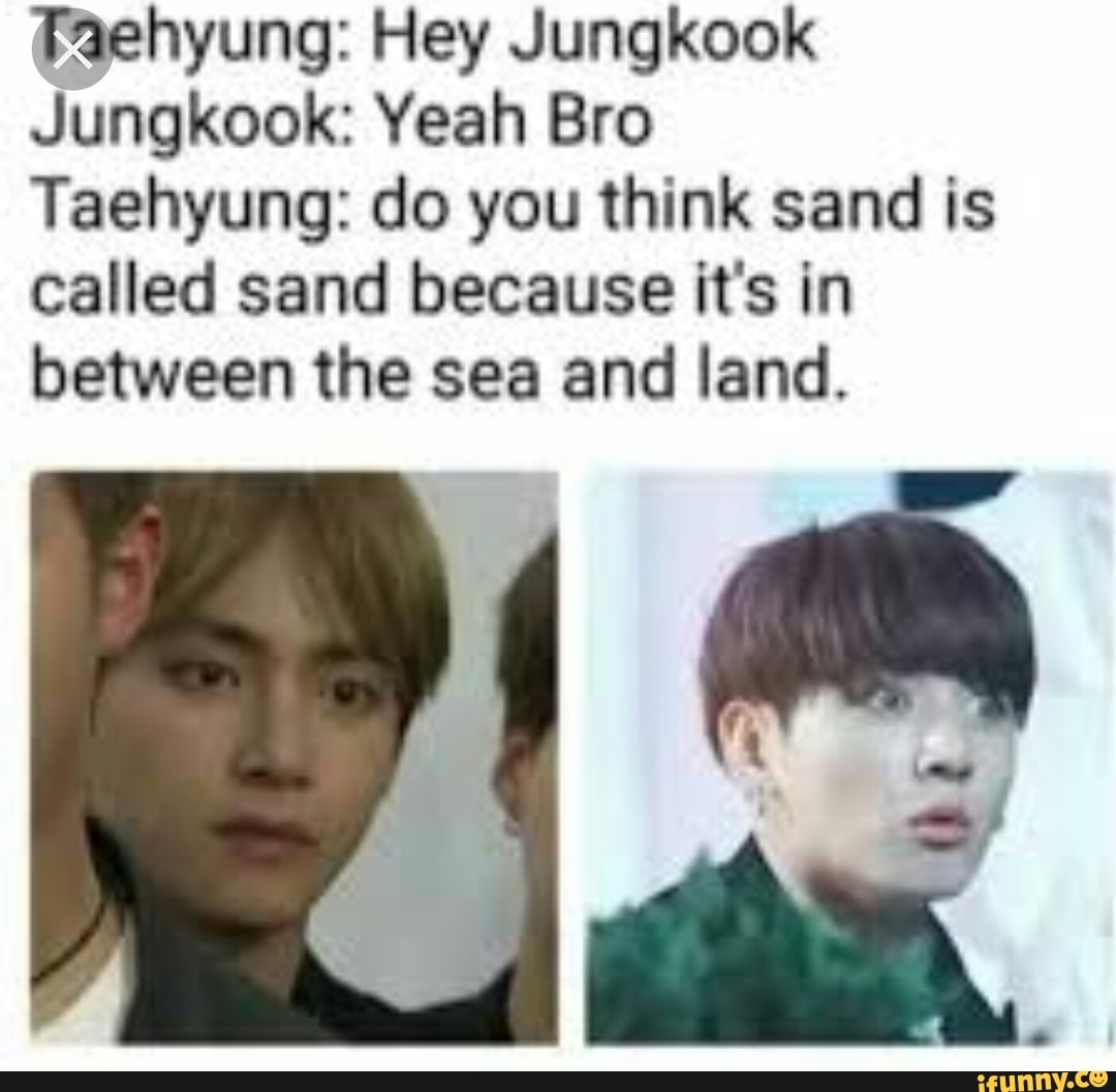 Taehyung Hey Jungkook Jungkook Yeah Bro Taehyung do you think sand