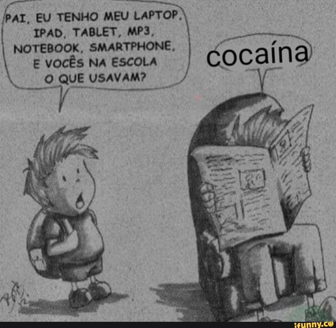 AI, EU TENHO MEU LAPTOP,
IPAD, TABLET,
NOTEBOOK, VOCÊS SMARTPHONE, NA ESCOLA cocal
E VOCÊS NA ESCOLA cocal
O QUE USAVAM?