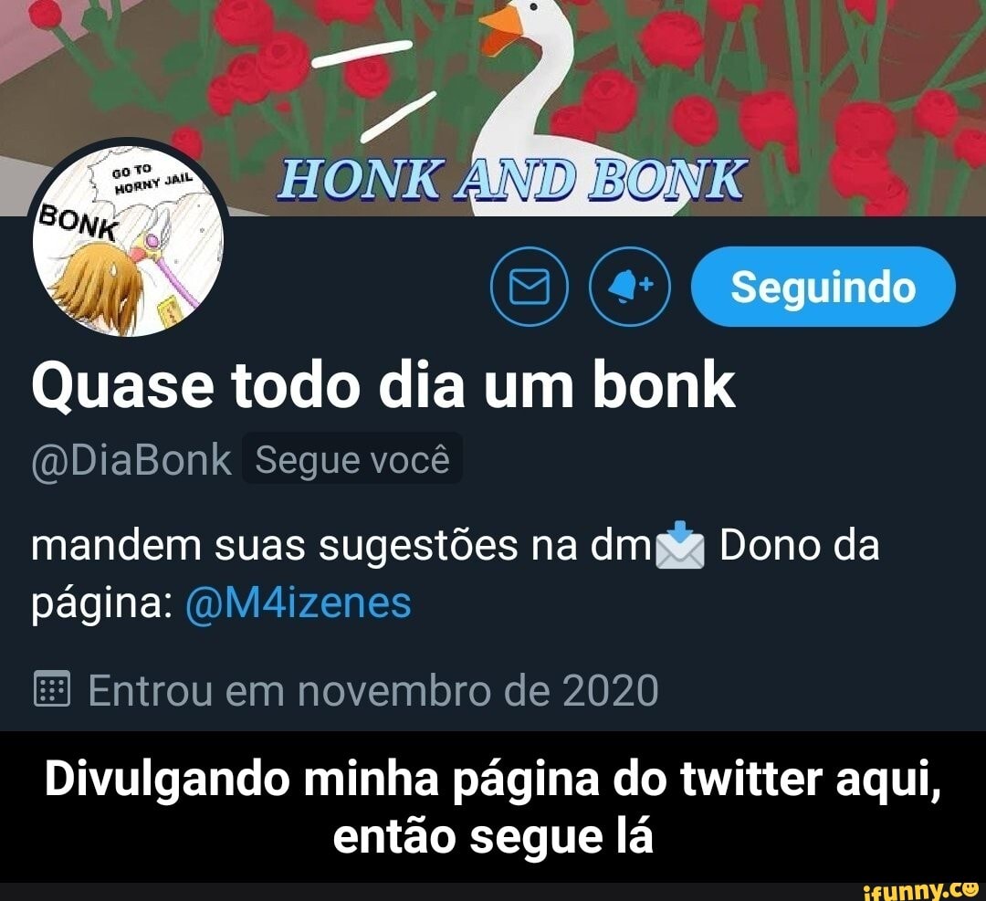 Seguindo
Quase todo dia um bonk
(vDiaBonk Segue você
mandem suas sugestões na dm Dono da página: M4izenes
Entrou em novembro de 2020
Divulgando minha página do twitter aqui, então segue lá - Divulgando minha página do twitter aqui, então segue lá