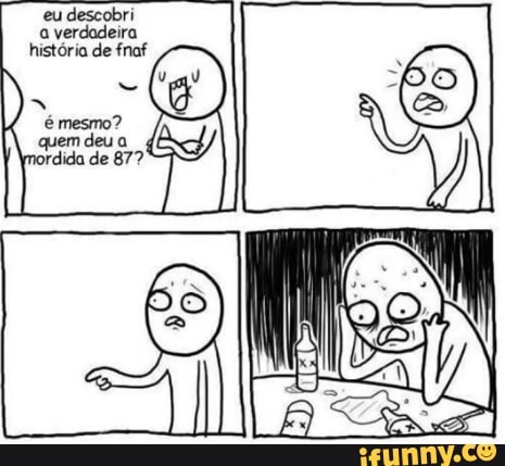 eu descobri
a verdadeira
história de fnaf