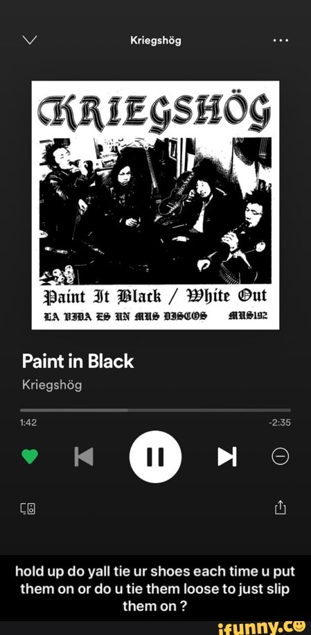 TAS IO
ESE
l
Paint ENANA
AA Em
Paint in Black
Kriegshóg
142 235
hold up do yall tie ur shoes each time u put
them on or do
u
tie them loose to just slip - hold up do yall tie ur shoes each time u put them on or do u tie them loose to just slip them on ?