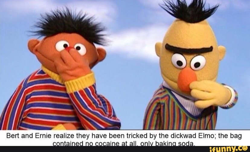 Bert And Ernie Realize They Have Been Tricked E The Dickwad Elmo; The 