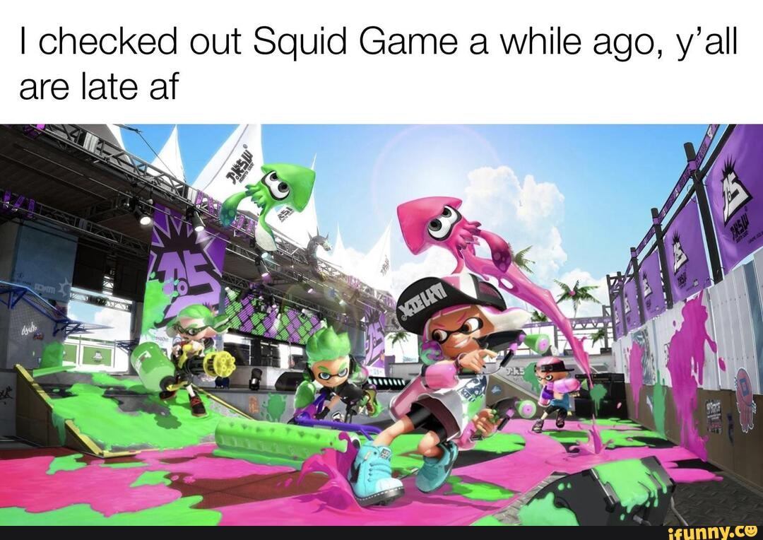 I checked out Squid Game a while ago, y'all are late af - )