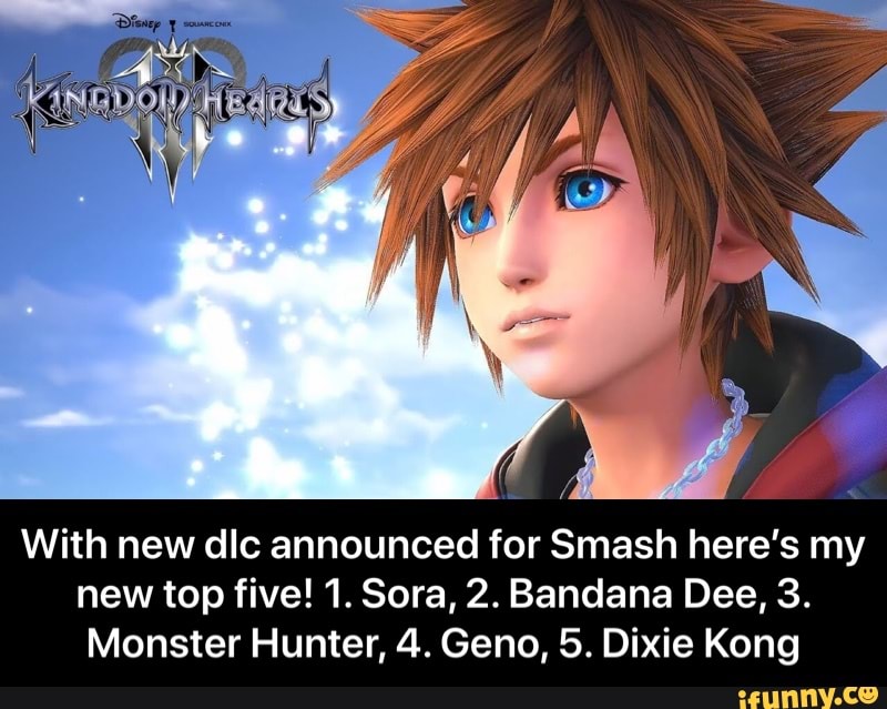 With new dlc announced for Smash here's my
new top five! 1. Sora, 2. Bandana Dee, 3.
Monster Hunter, 4. Geno, 5. Dixie Kong - With new dlc announced for Smash here’s my new top five! 1. Sora, 2. Bandana Dee, 3. Monster Hunter, 4. Geno, 5. Dixie Kong