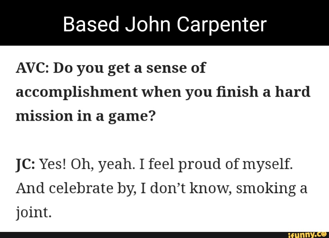 based-john-carpenter-avc-do-you-get-a-sense-of-accomplishment-when-you