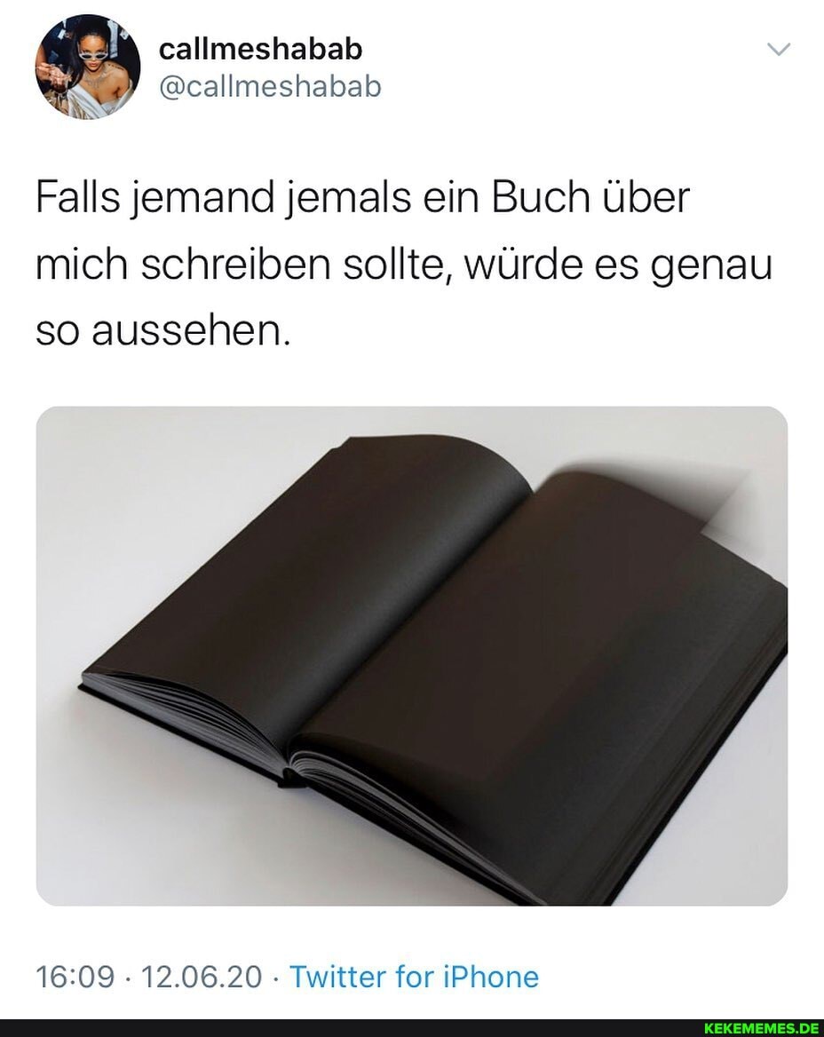 callmeshabab
@callmeshabab
Falls jemand jemals ein Buch über mich schreiben sollte, würde es genau so aussehen.
12.08.20 Twitter for IPhone