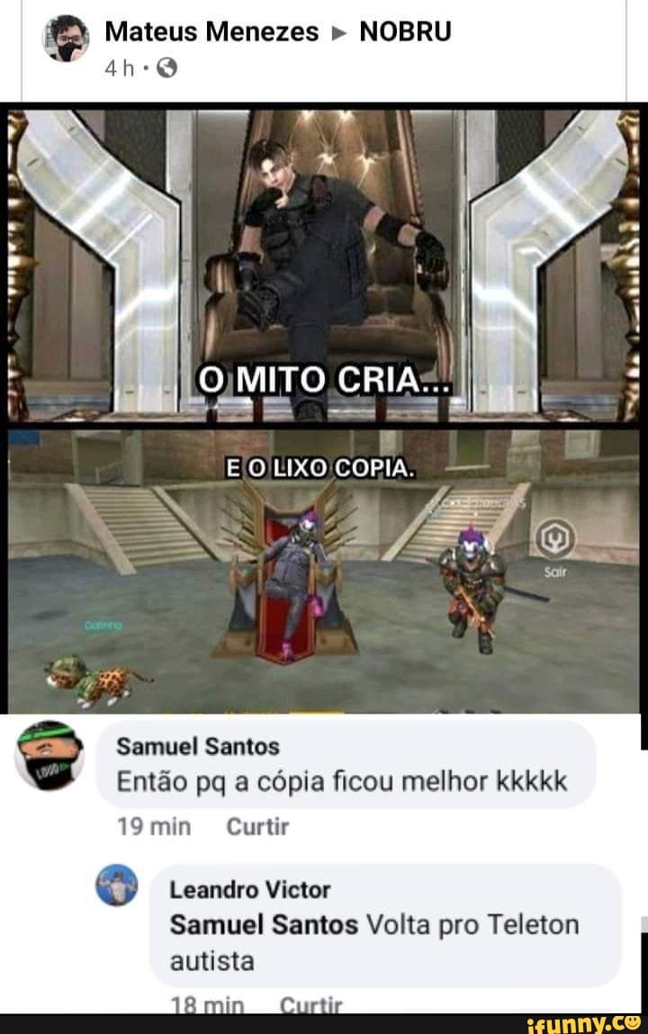 Mateus Menezes " NOBRU
MITO CRIA-..
EO LIXO COPIA.
Samuel Santos
Então pq a cópia ficou melhor kkkkk
19min Curtir
Leandro Victor
Samuel Santos Volta pro Teleton autista