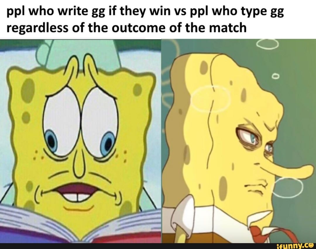 ppl who write gg if they win vs ppl who type gg
regardless of the outcome of the match