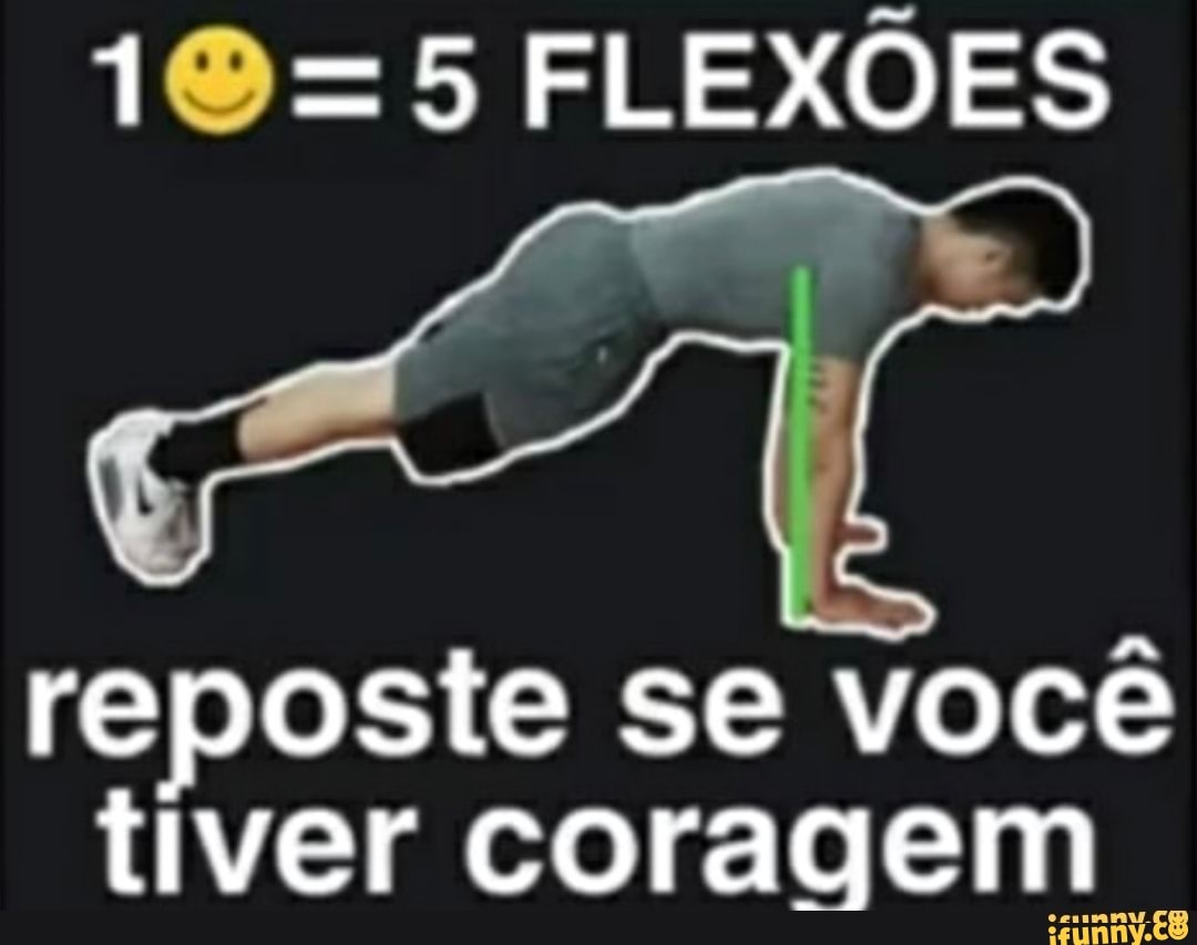=5 FLEXÕES
reposte se você tiver coragem .