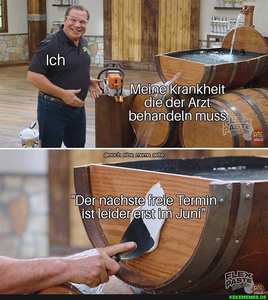 Ich
Meine'Krankheit die der Arzt behandeln muss
"Der nächste freie Termin ist leider erst im Juni"