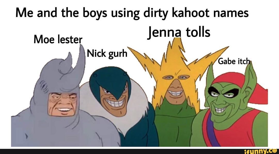 Me and the boys using dirty kahoot names iFunny