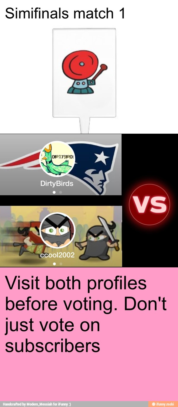 Simifinals match 1
Visit both profiles
before voting. Don't
just vote on
subscribers