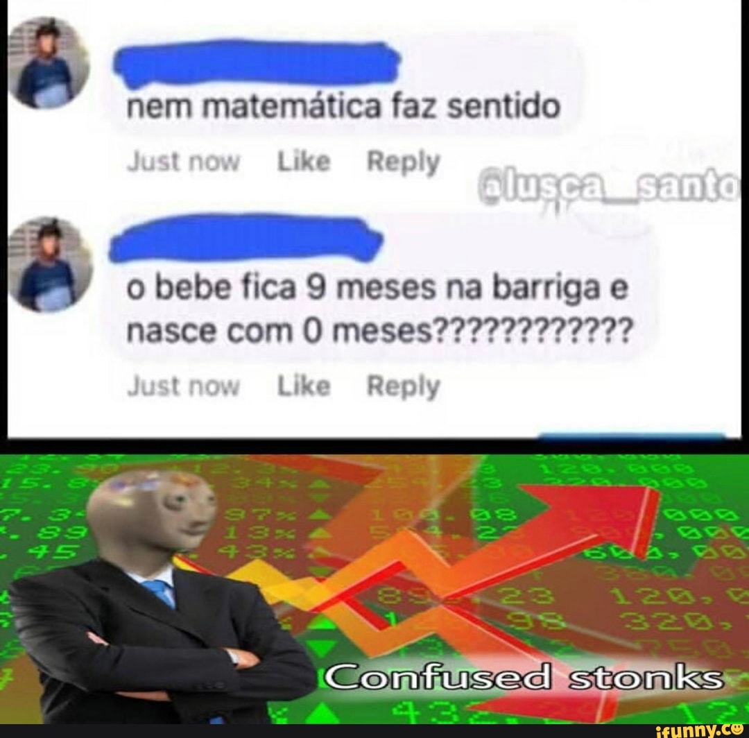 nem matemática faz sentido
justnow Like Reply
o bebe fica 9 meses na barriga nasce com
Like Reply